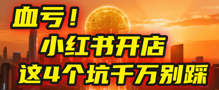 小红书开店的血泪史！亲身卖出5000单后，我劝你先搞懂这几个“天坑”