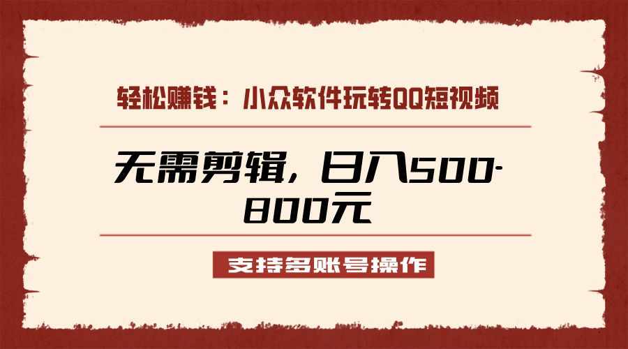 小众软件助力QQ短视频另类玩法，无需剪辑轻松日赚500-800元（支持矩阵操作）