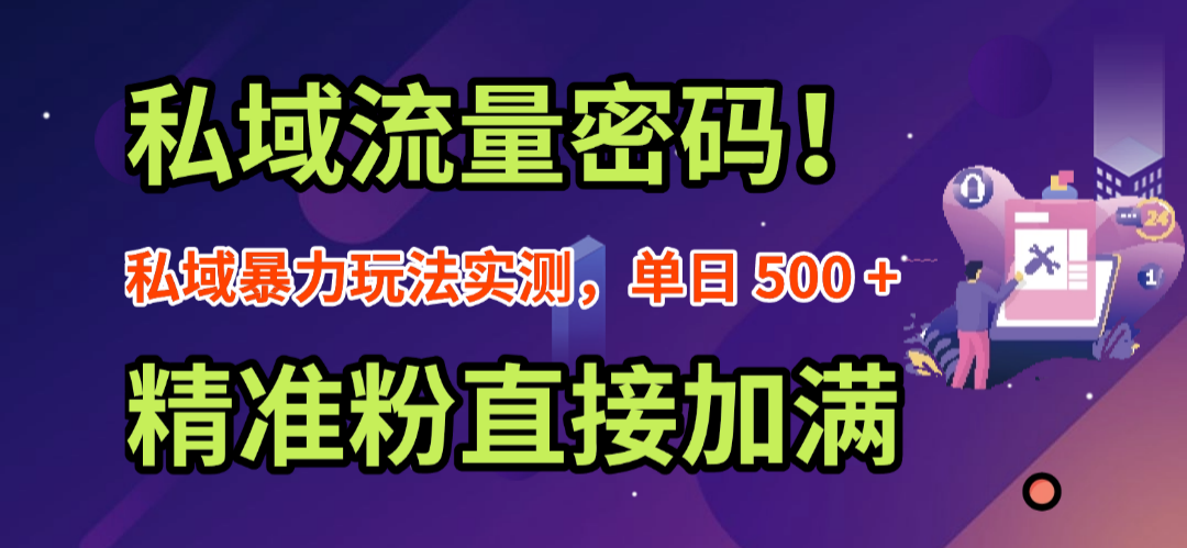 私域流量密码！私域暴力玩法实测，单日 500 + 精准粉直接加满