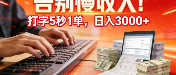告别慢收入！打字 5 秒 1 单，日入 3000+