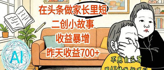 【震惊！】在头条做家长里短二创小故事，收益暴增，昨天收益700+