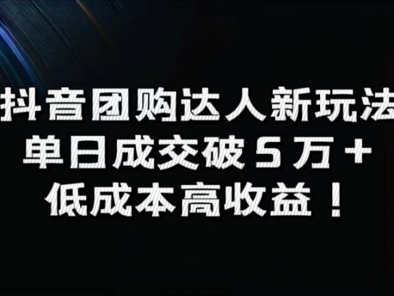 抖音团购达人新玩法，单日成交破5万+，低成本高收益！