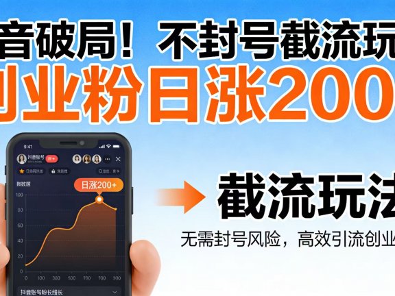 抖音破局！不封号截流玩法，创业粉日涨 200 + 实操指南