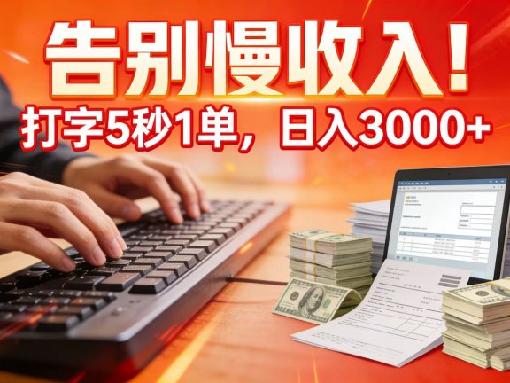 告别慢收入！打字 5 秒 1 单，日入 3000+